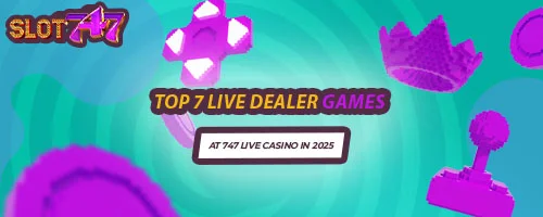 Top 7 Live Dealer Games at 747 LIVE Casino in 2025